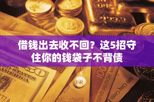 北京借钱出去收不回？这5招守住你的钱袋子不背债