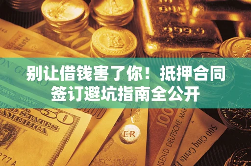 北京别让借钱害了你！抵押合同签订避坑指南全公开