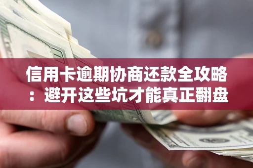 北京信用卡逾期协商还款全攻略：避开这些坑才能真正翻盘